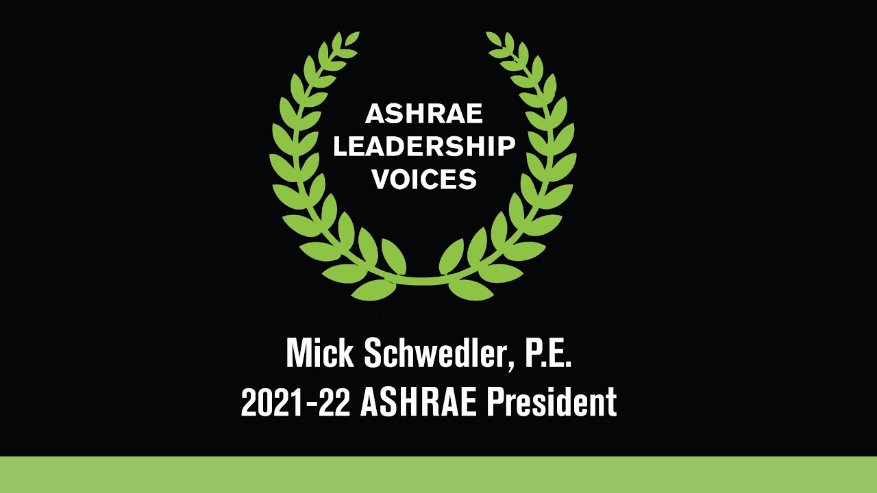 ASHRAE Leadership Voices - Mick Schwedler, P.E., 2021-22 ASHRAE President