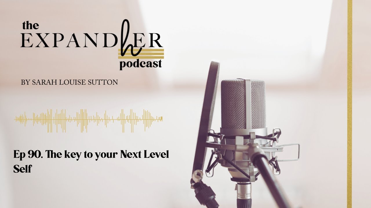 Episode 90 | Audio only | The key to your Next Level Self | The ExpandHer Podcast