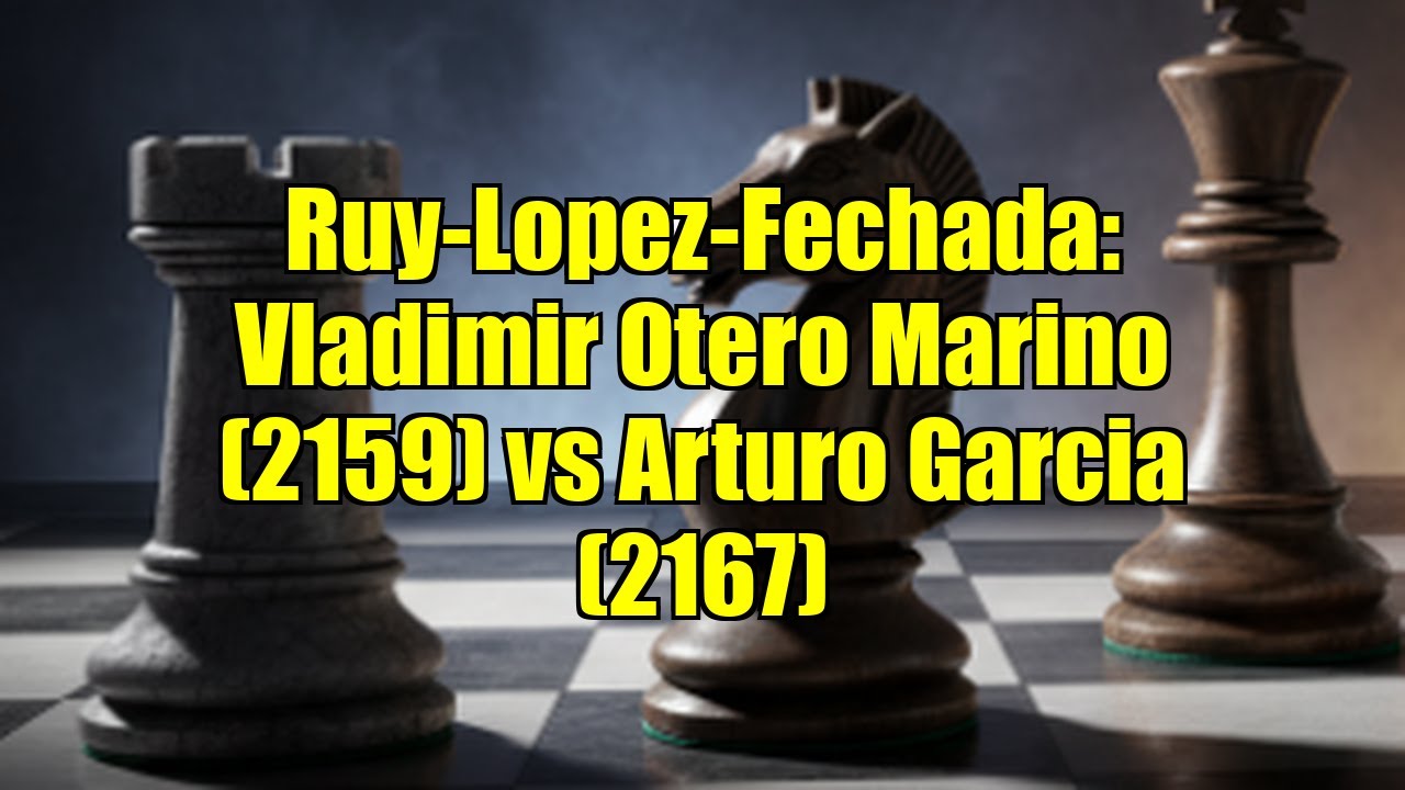 Ruy-Lopez-Fechada: Vladimir Otero Marino (2159) vs Arturo Garcia (2167)