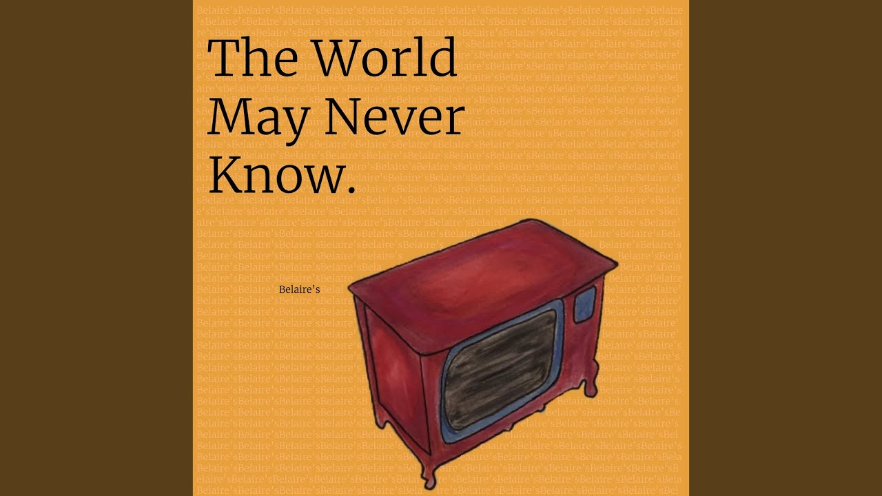 The World May Never Know