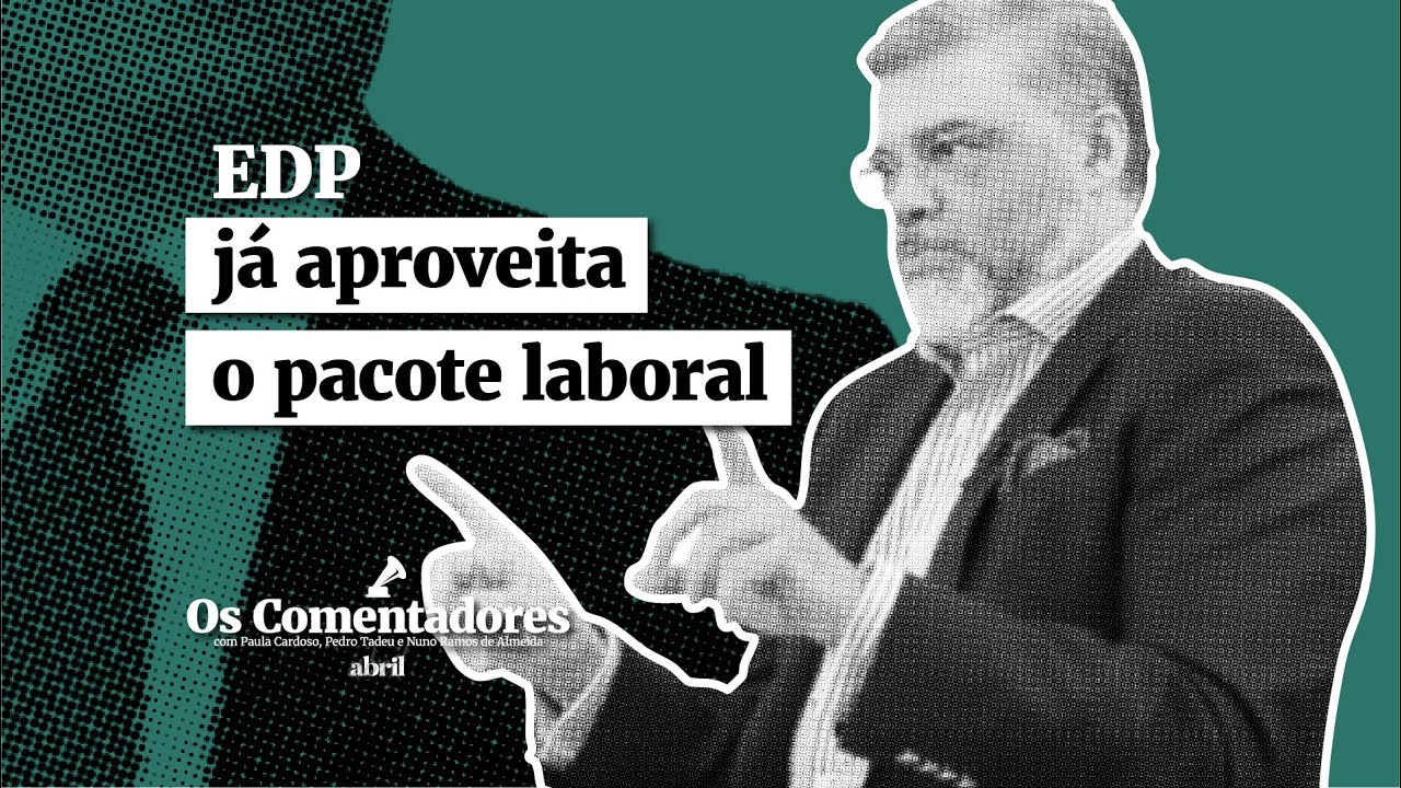 Os Comentadores #129 - EDP já aproveita o pacote laboral