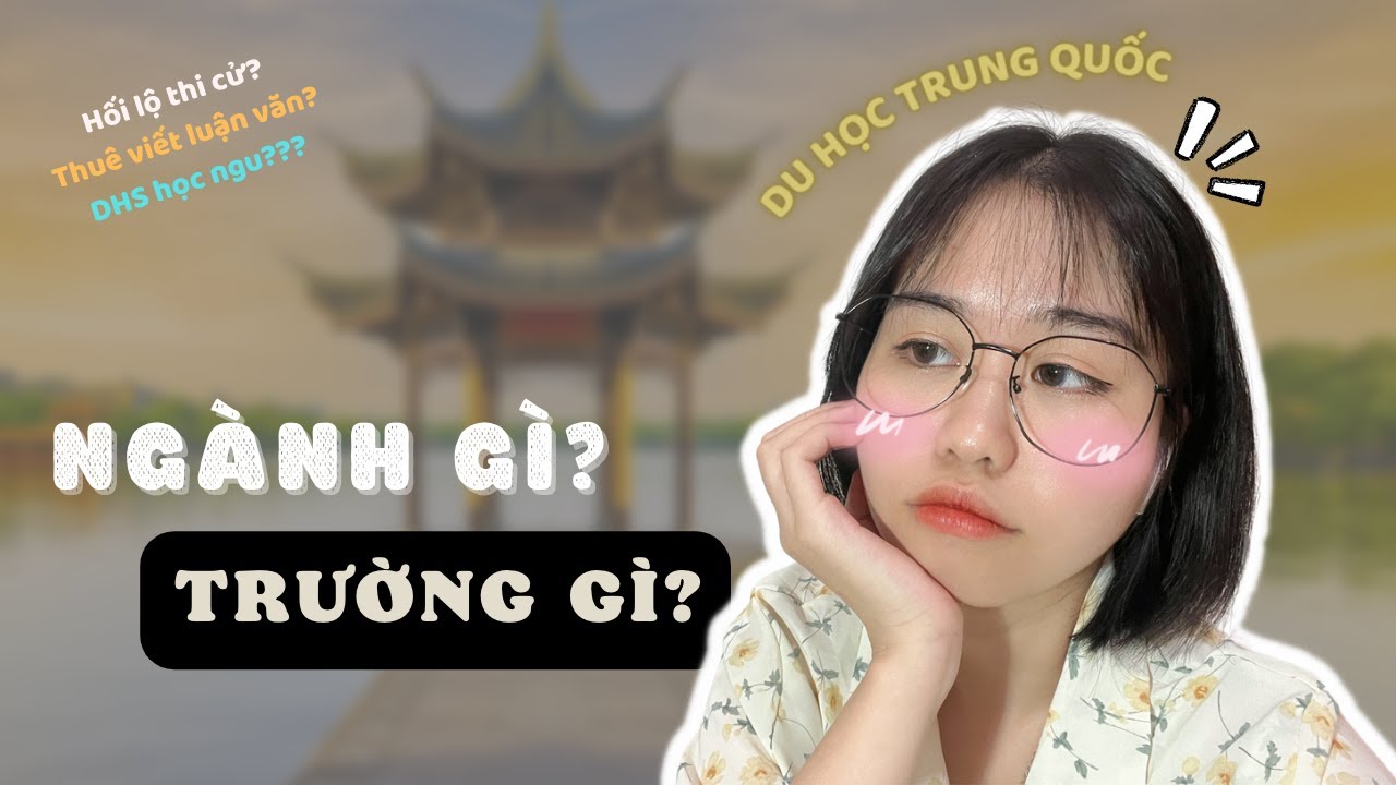 [DHTQ #4] Chọn ngành gì, trường gì? Những bí mật “động trời”du học Trung Quốc?!