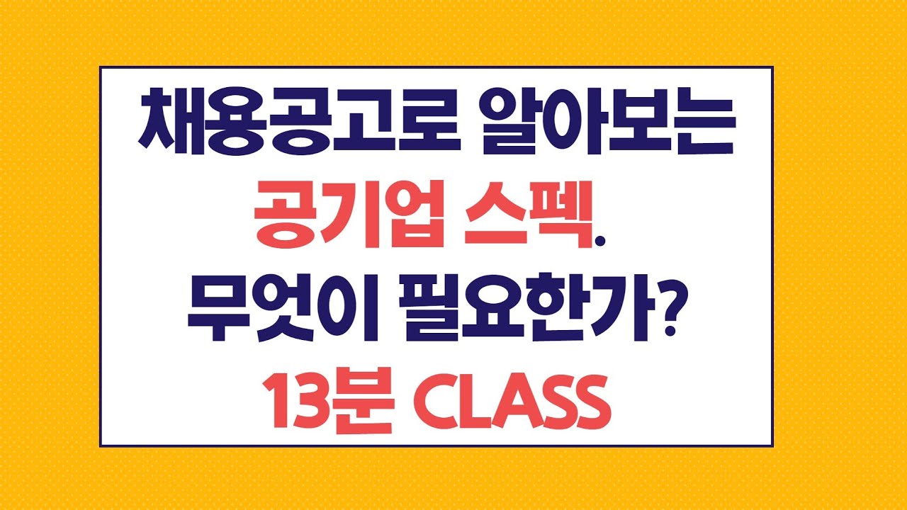 채용공고로 알아보는 공기업스펙 무엇이 필요한가? 13분 CLASS