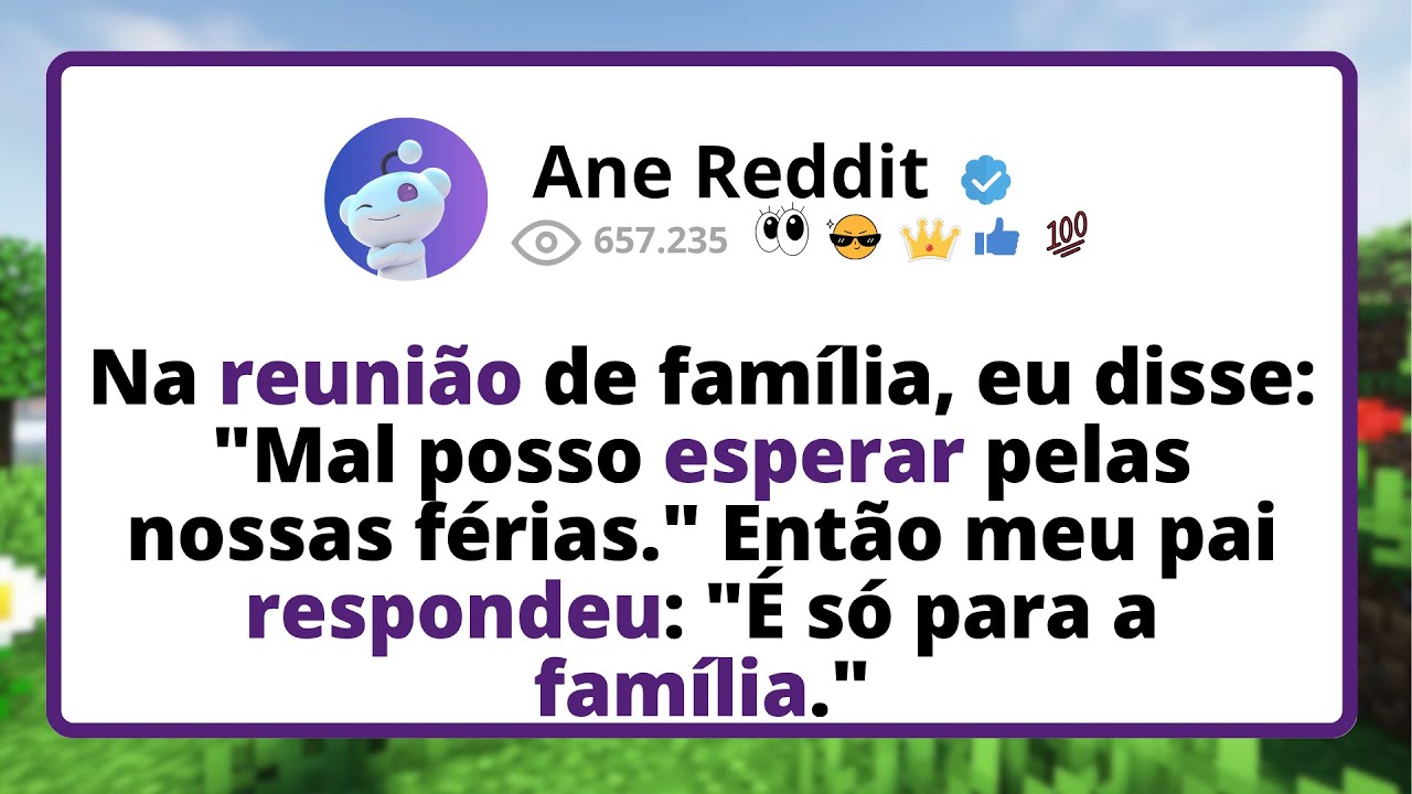 Na REUNIÃO de família, eu DISSE: "Mal posso ESPERAR pelas nossas FÉRIAS."Então meu pai respondeu...