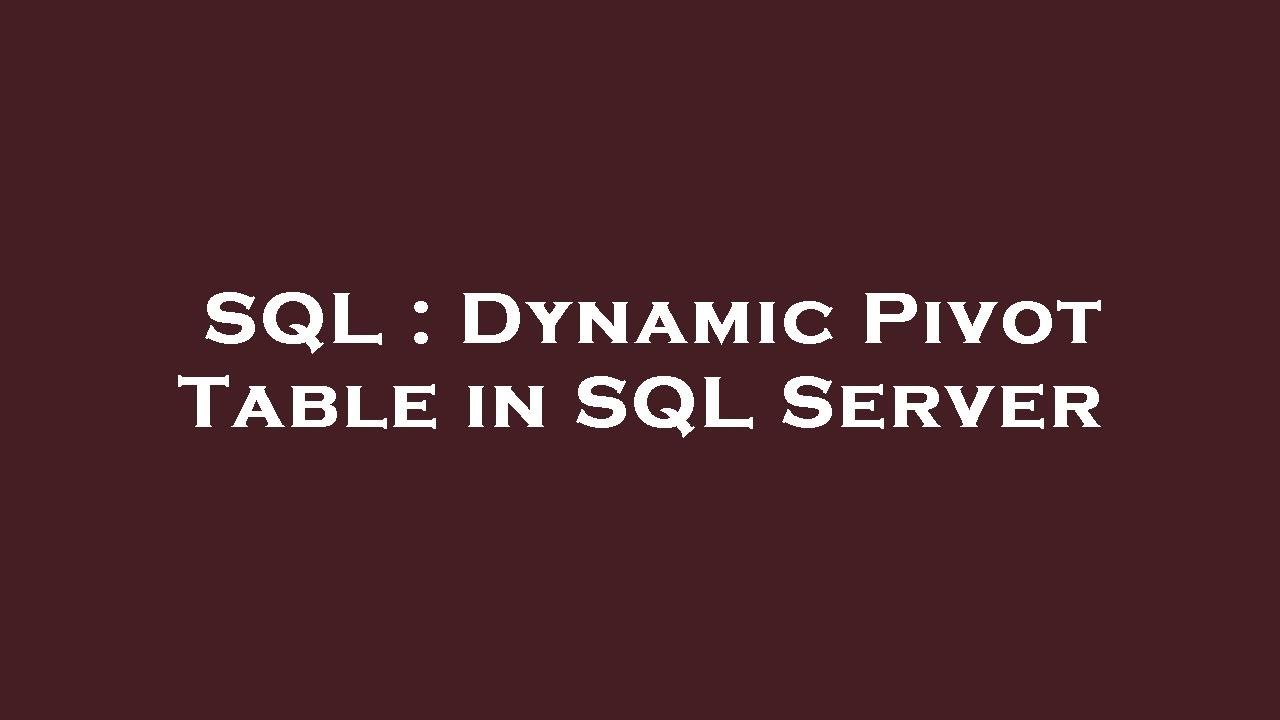 SQL : Dynamic Pivot Table in SQL Server