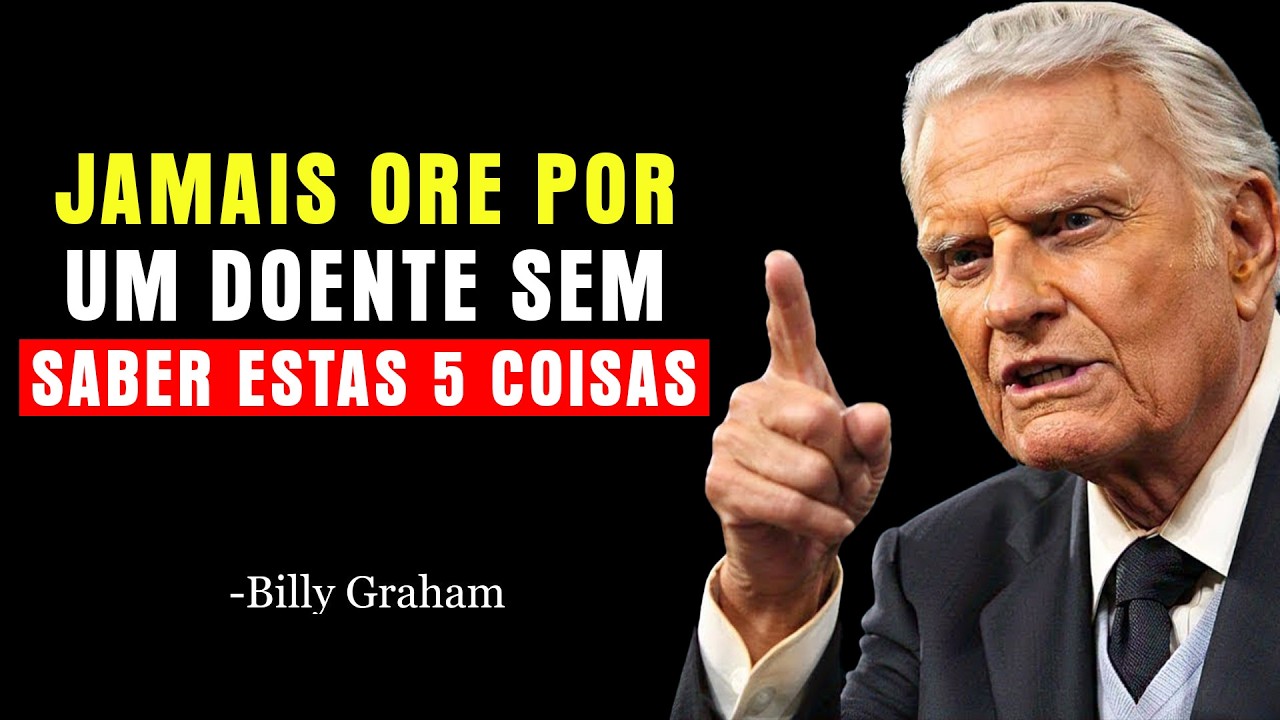 NUNCA ORE POR UMA PESSOA DOENTE SEM ANTES SABER ESTAS 5 COISAS | Billy Graham