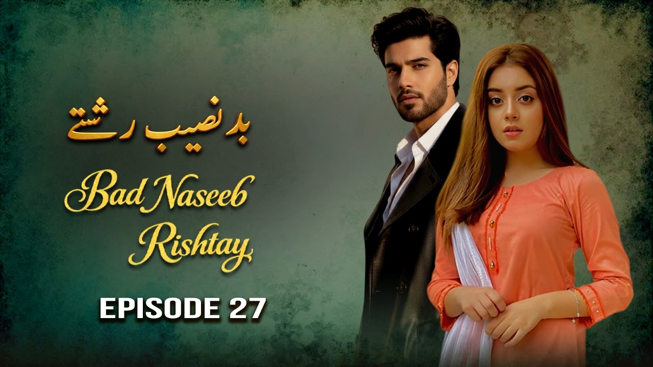 Badnaseeb Rishtay – Episode 27 | Alizeh Shah, Arman Ali Pasha | Latest Pakistani Drama | LTN Family
