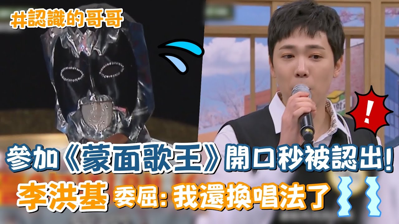 【認識的哥哥】參加《蒙面歌王》開口秒被認出！李洪基委屈：我已經換唱法了 T_T