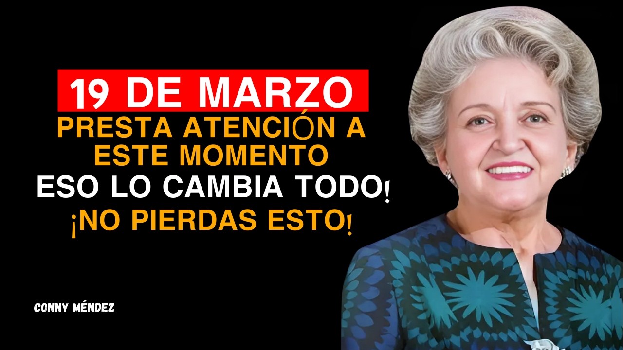 19 de marzo – Presta atención al momento que lo cambia todo.Conny Méndez