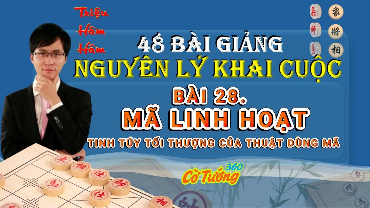 Bài 28. Mã Linh Hoạt - Tinh Túy Tối Thượng Của Thuật Dùng Mã - 48 Nguyên Lý Khai Cục - Triệu Hâm Hâm