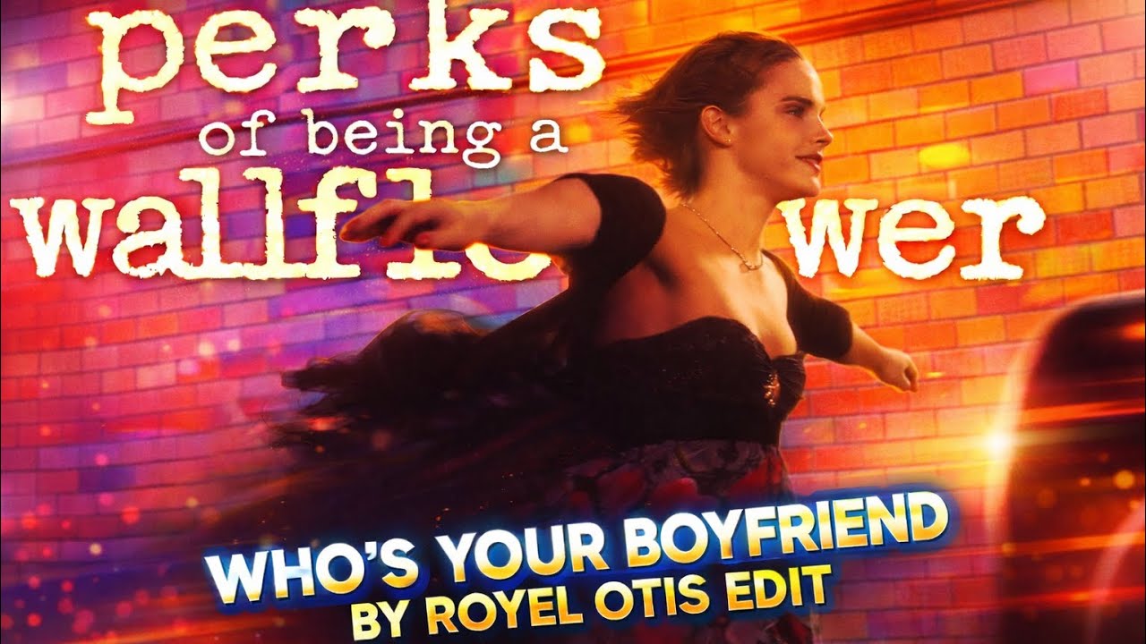 The Perks of Being a Wallflower | Who’s Your Boyfriend – Royel Otis