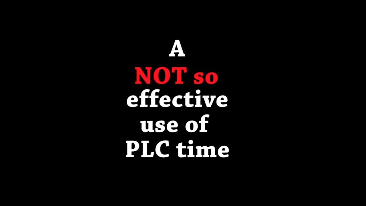 A NOT So Effective Use of PLC Time