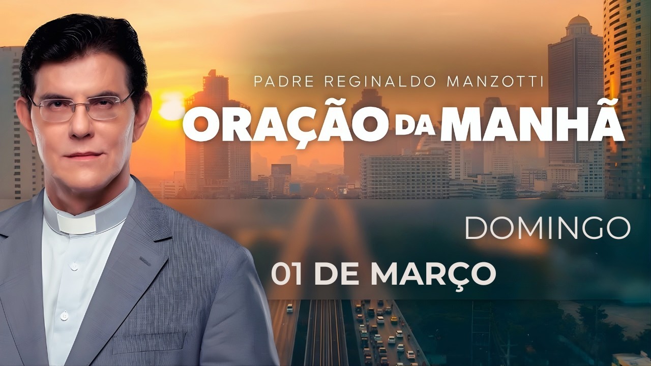 ORAÇÃO DA MANHÃ | 01/03/2026 | PADRE REGINALDO MANZOTTI