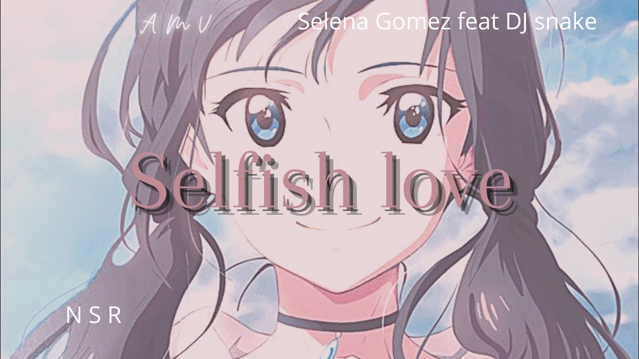 AMV |Selfish love nightcore (Selena Gomez feat DJ snake)