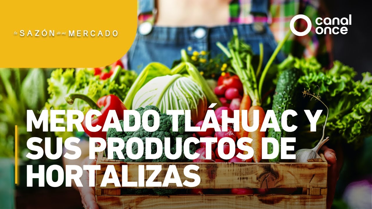 La sazón de mi mercado - Mercado Tláhuac y sus productos de hortalizas (12/06/2025)