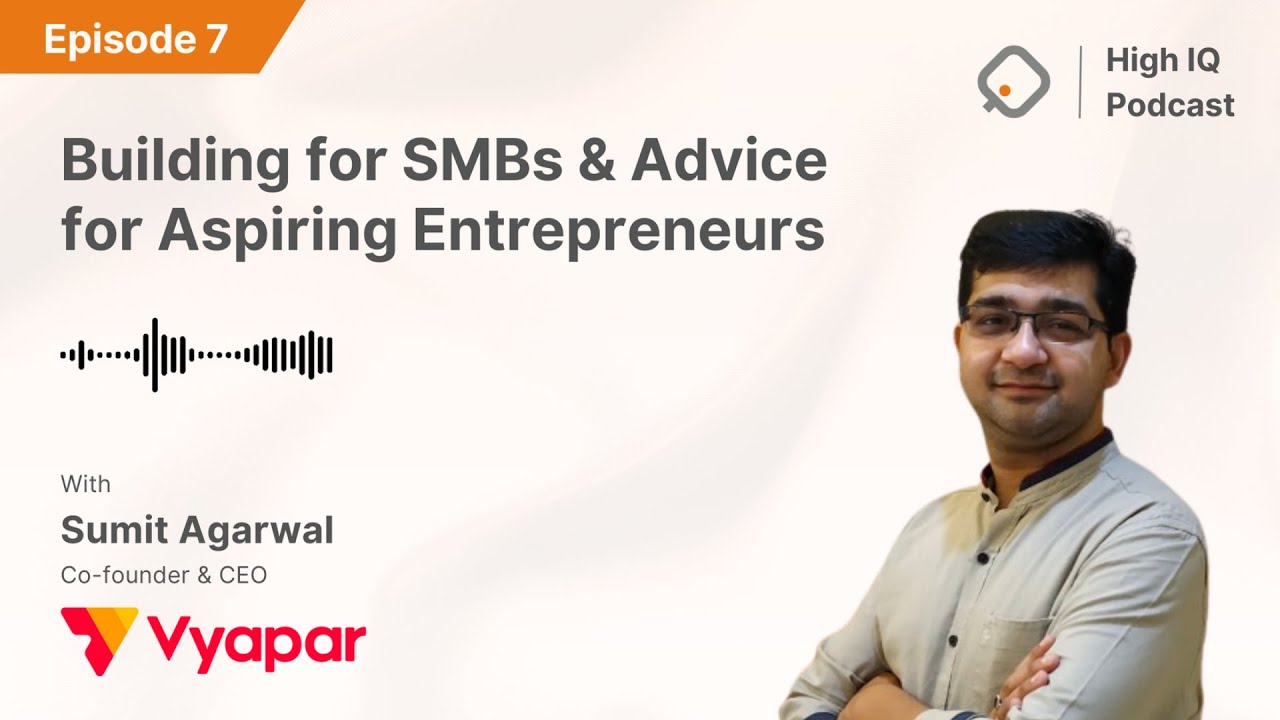 Building for SMBs & Advice for Aspiring Entrepreneurs | Ep.7 Ft. Sumit Agarwal