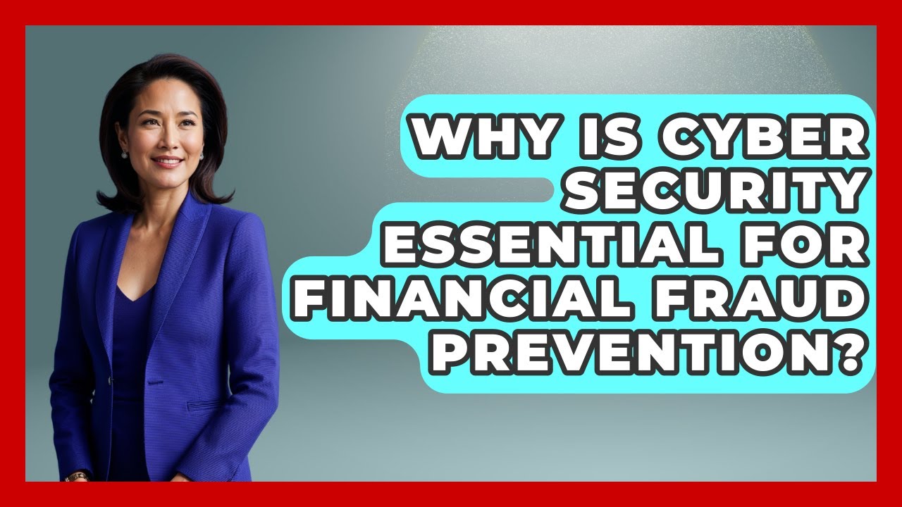 Why Is Cyber Security Essential For Financial Fraud Prevention? - Financial History Files
