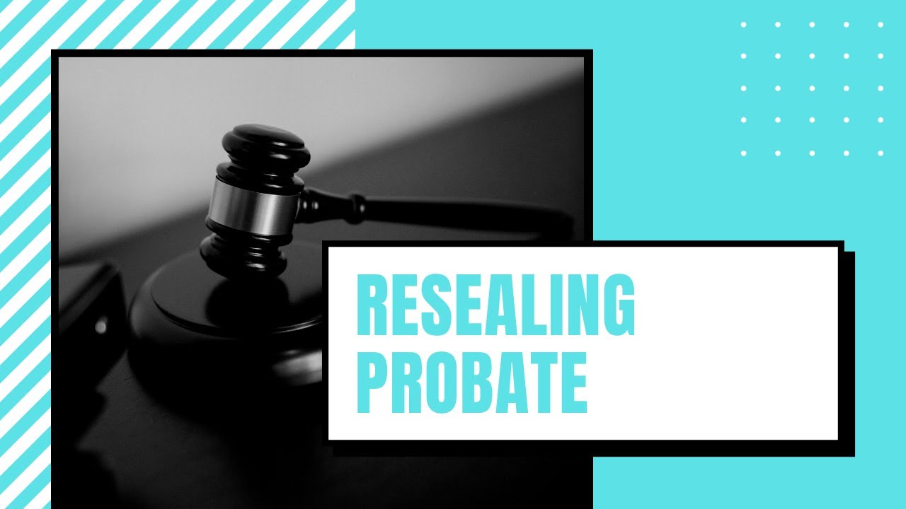 The Basics of: Resealing Probate