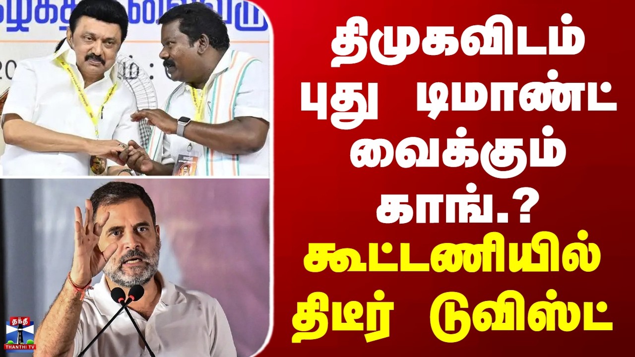 DMK | Congress | திமுகவிடம் புது டிமாண்ட் வைக்கும் காங்.? - கூட்டணியில் திடீர் டுவிஸ்ட்