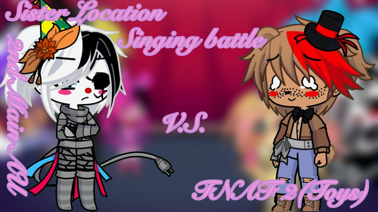 Singing Battle Sister Location V.S. FNAF 2(Toys)||FNAF||2nd Main AU||GL2||pls read description