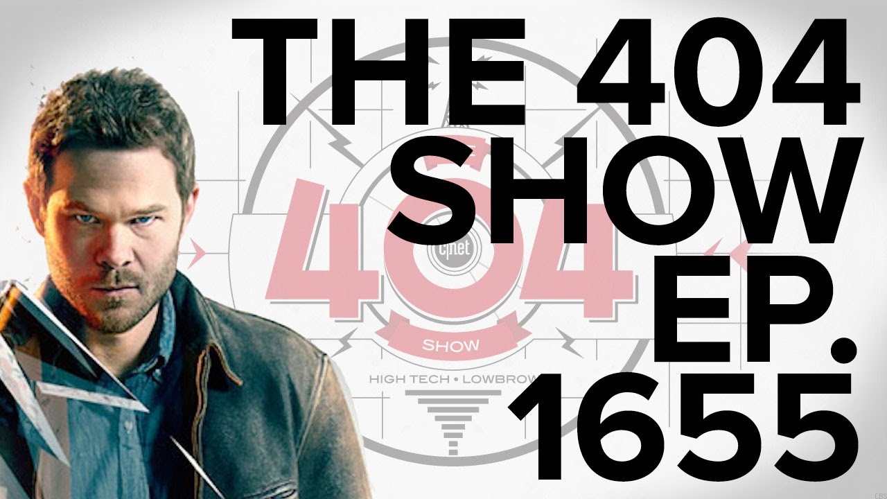 The 404 Show - Is Quantum Break good? Tesla Model 3; weird hobbies, Ep. 1655