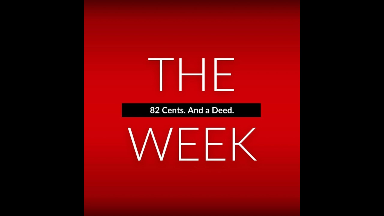 THE WEEK: 82 Cents. And a Deed.