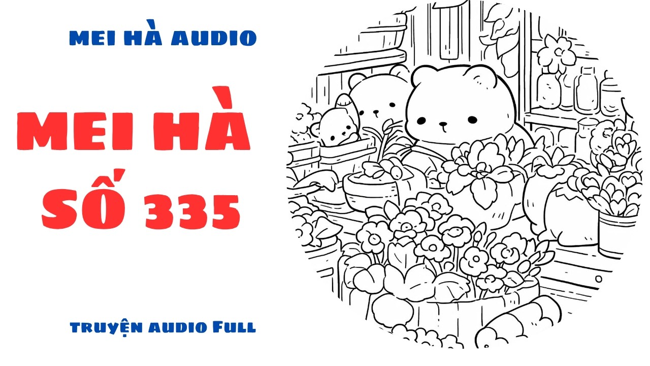 MEI H&Agrave; AUDIO SỐ 335 - FULL - TRUYỆN AUDIO FULL