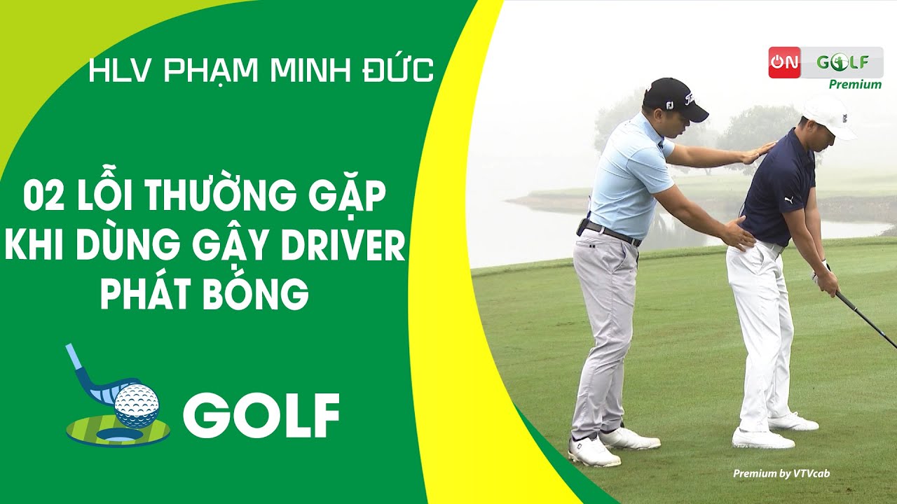 HAI LỖI THƯỜNG GẶP KHI DÙNG GẬY DRIVER PHÁT BÓNG | ON GOLF