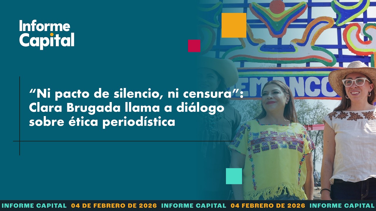 Ni silencio, ni censura: Clara Brugada pide diálogo sobre ética periodística | Informe Capital 4 feb