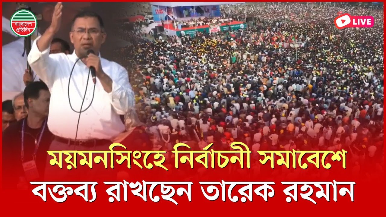 ময়মনসিংহে নির্বাচনী সমাবেশে বক্তব্য রাখছেন তারেক রহমান | সরাসরি