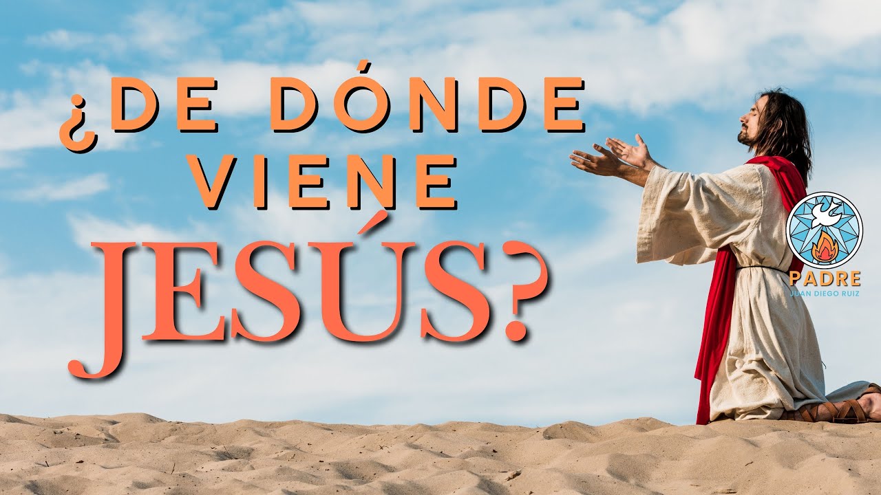 ¿De dónde viene Jesús?  Padre Juan Diego
