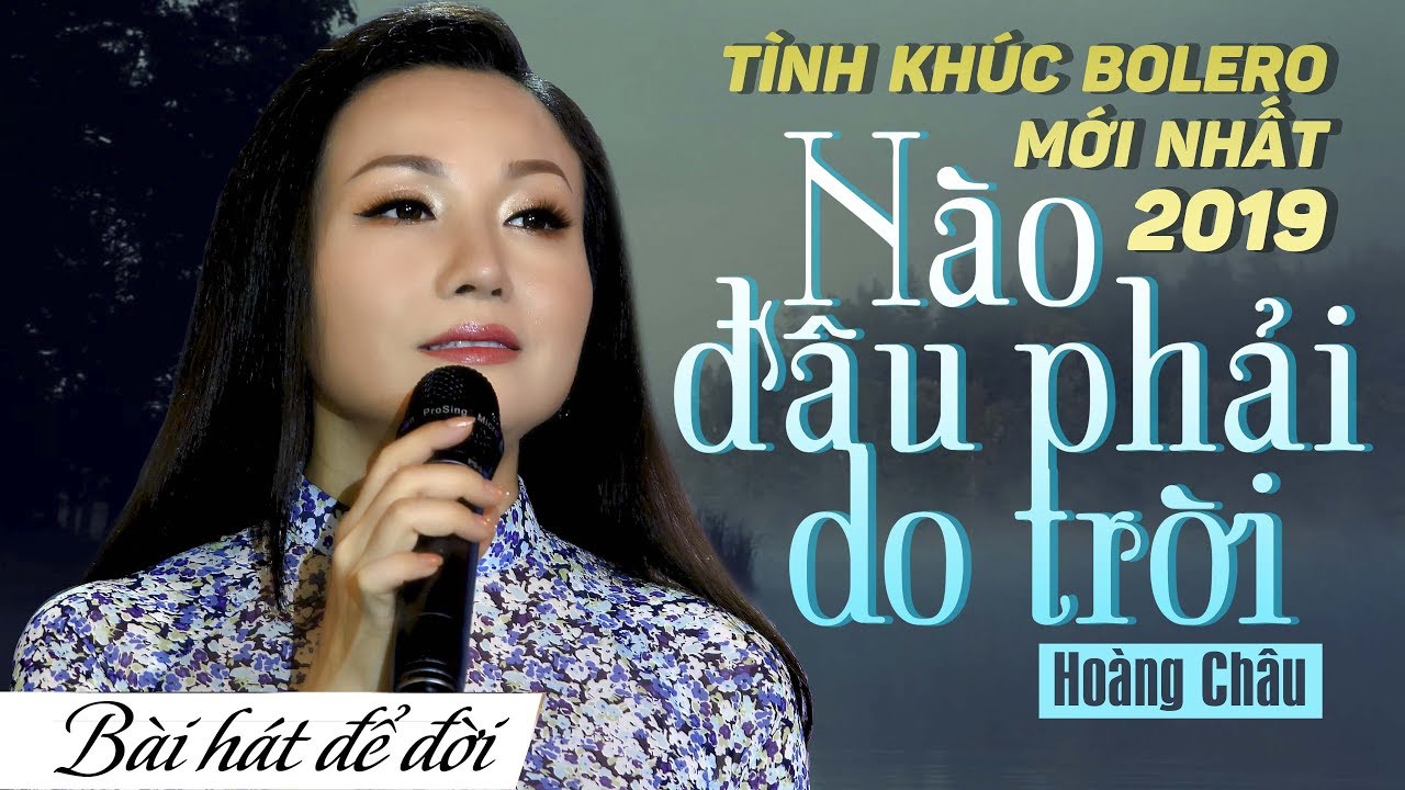 TUYỆT PHẨM BOLERO 2019 - N&Agrave;O Đ&Acirc;U PHẢI DO TRỜI | HO&Agrave;NG CH&Acirc;U | B&Agrave;I H&Aacute;T ĐỂ ĐỜI