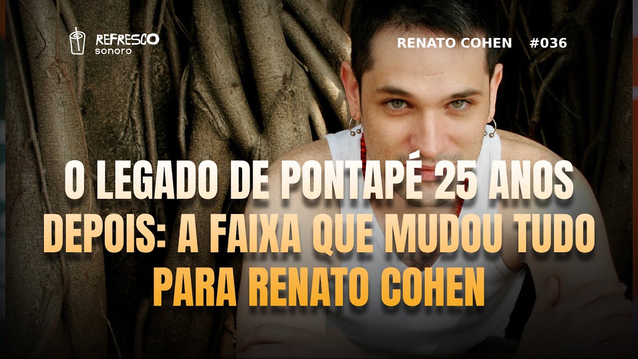 O Legado de Pontapé 25 Anos Depois: Renato Cohen