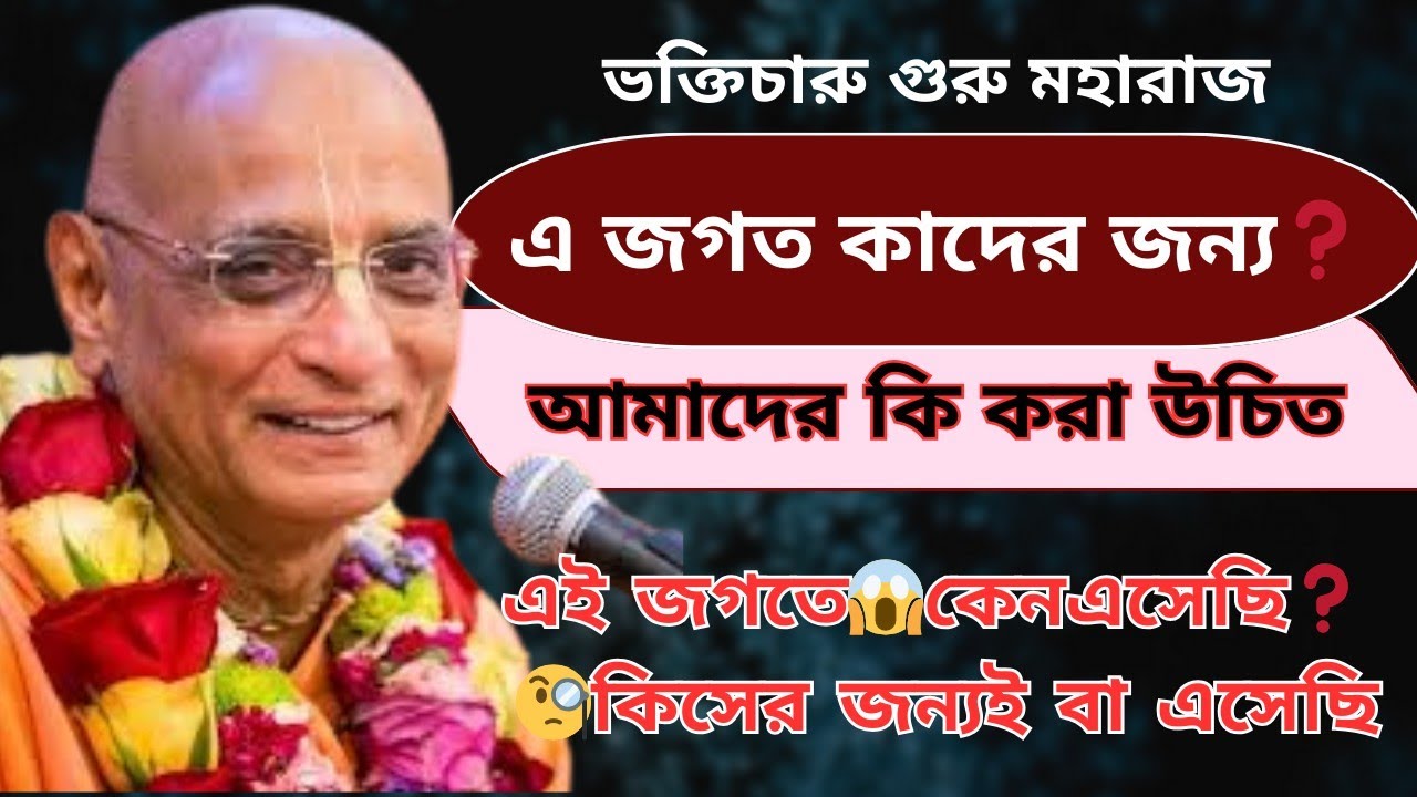 এ জগত কাদের জন্য 🤔❓ ? আমরা কেন এসেছি🤨 আর কি করতে এসেছি 🧐? ভক্তিচারু গুরু মহারাজ