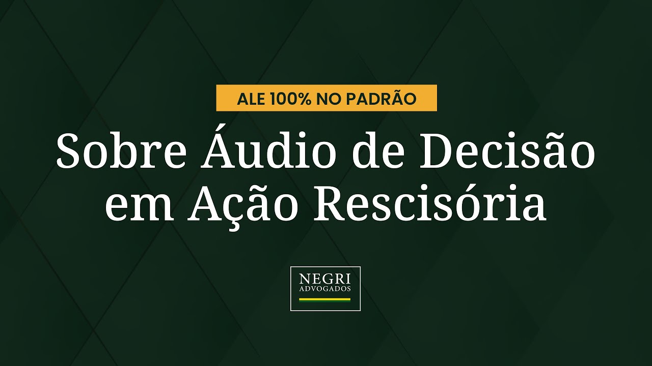 Sobre Áudio de Decisão em Ação Rescisória | ALE 100% no Padrão