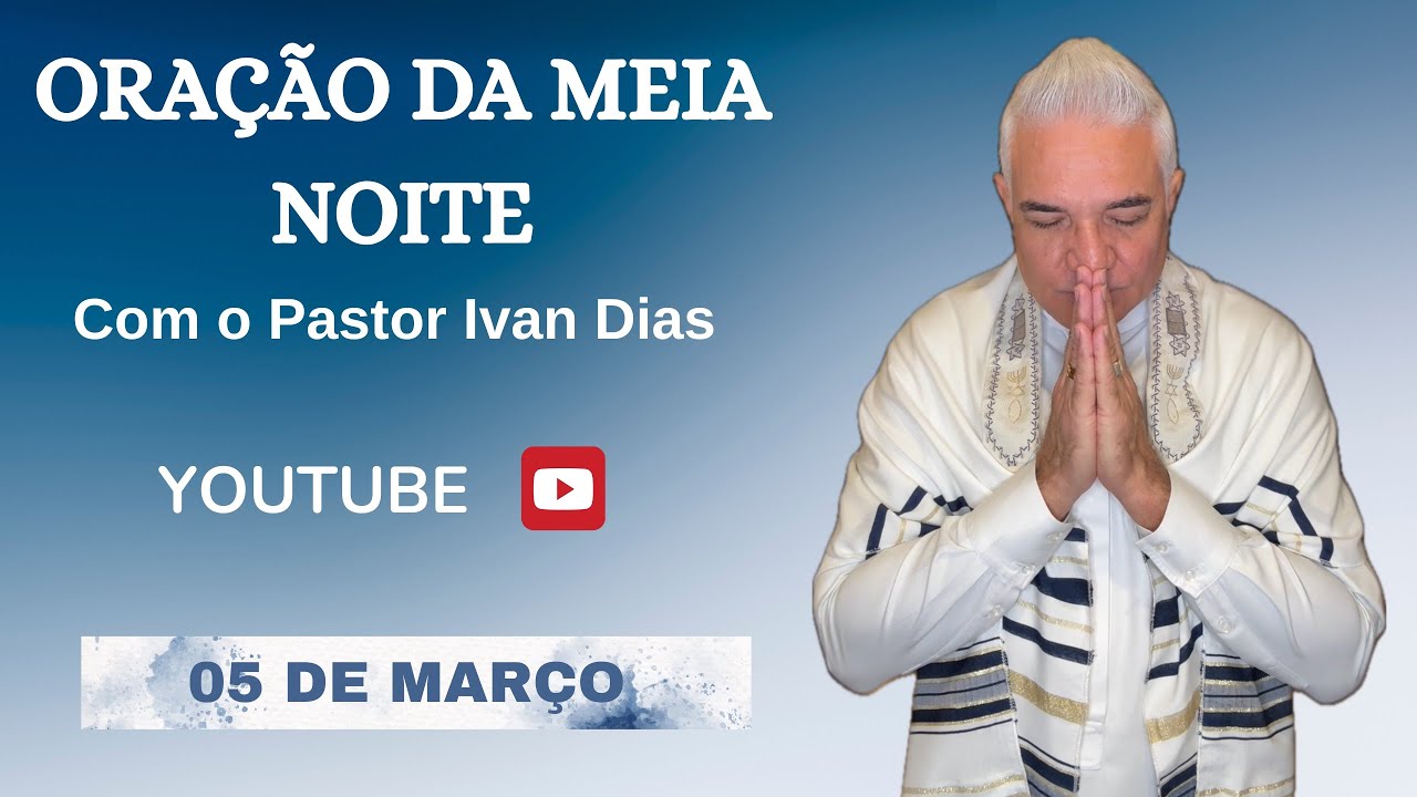 DEUS VAI TE SURPREENDER. ORAÇÃO DA MEIA NOITE com o Pastor Ivan Dias - 05 DE MARÇO 