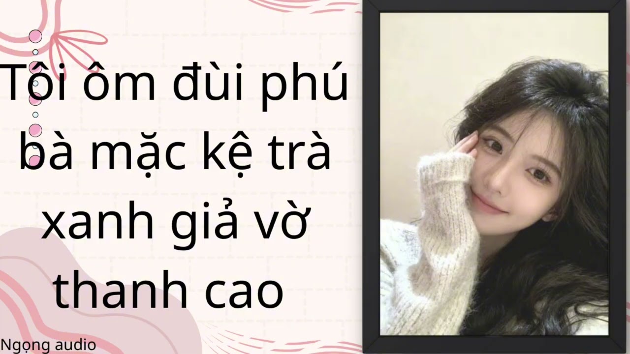 Audio số 4 - Tôi ôm đùi phá bà mặc kệ trà xanh giả thanh cao