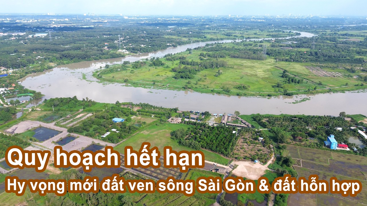 Quy hoạch hết hạn - Hy vọng mới cho quỹ đất ven sông Sài Gòn và đất hỗn hợp