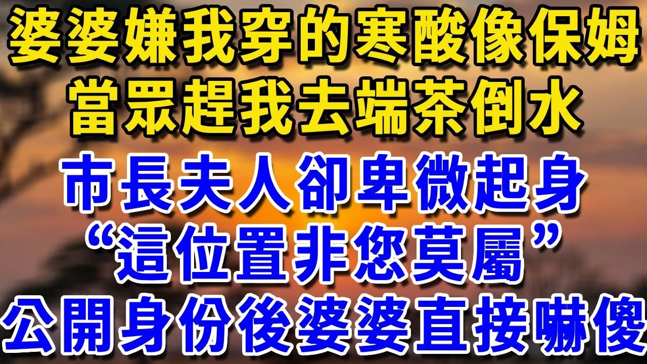 婆婆嫌我穿的寒酸像保姆，當眾趕我去給貴賓端茶，怎料市長夫人見我當場鞠躬：這位置，非您莫屬！#一帆說故事 #為人處世 #生活經驗 #情感 #故事 #彩礼#深夜淺讀