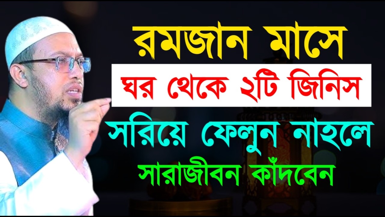 রমজান মাসে ঘর থেকে ২টি জিনিসসরিয়ে ফেলুন নাহলে সারাজীবন কাঁদবেন! শায়খ  আহমাদুল্লাহ !
