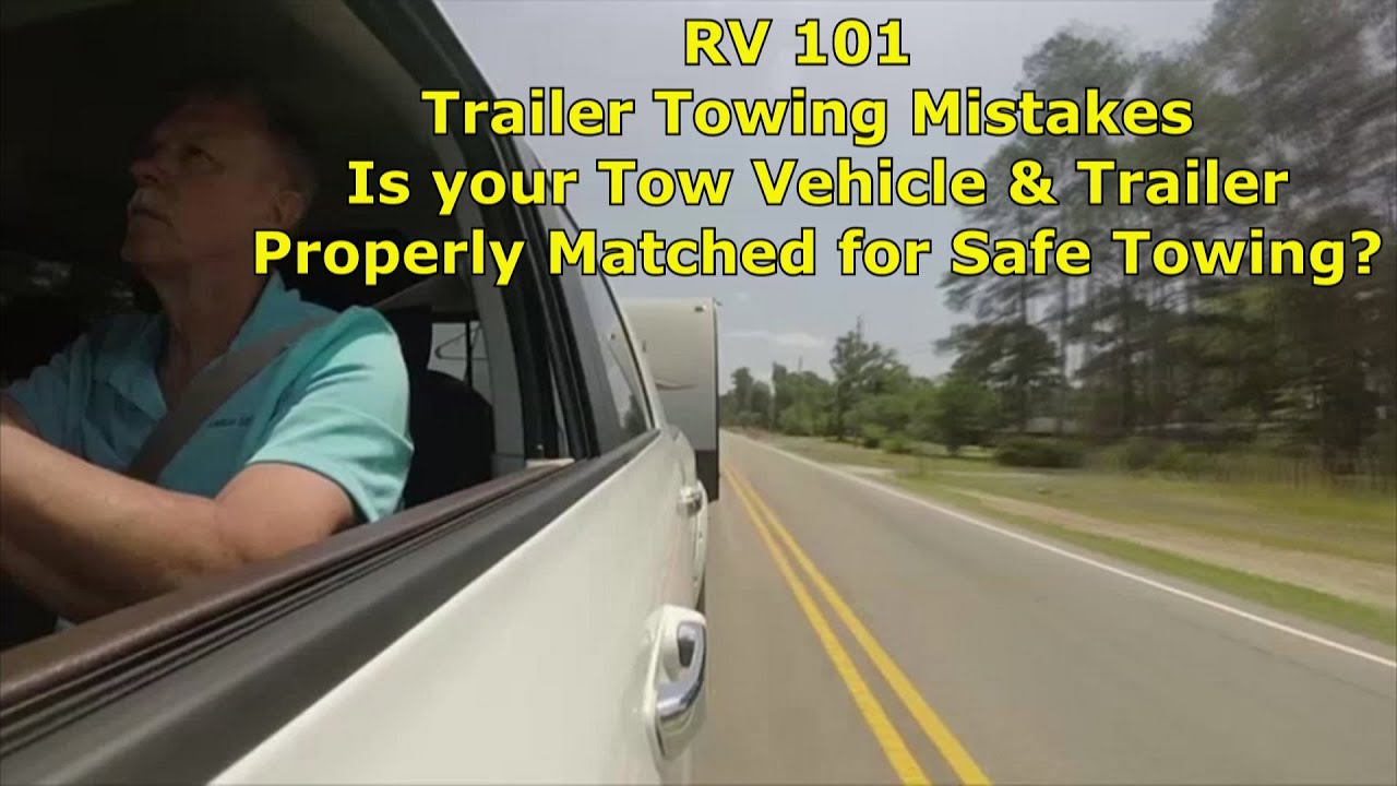 RV 101®  - Trailer Towing Mistakes, is your Tow Vehicle & Trailer Properly Matched & Safe to Tow?