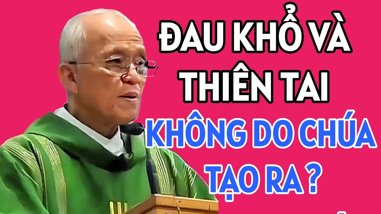 ĐAU KHỔ HAY THIÊN TAI KHÔNG PHẢI DO CHÚA TẠO RA . CHA HỒNG GIẢNG MỚI NHẤT