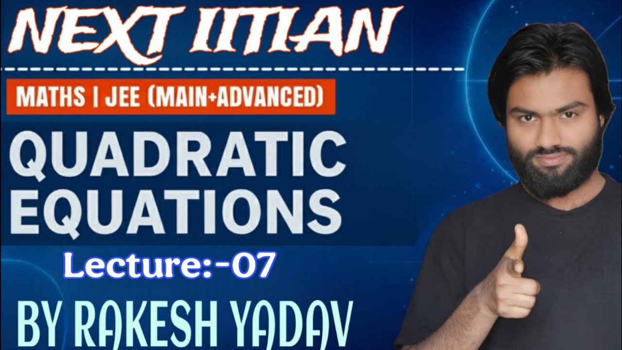 QUADRATIC EQUATIONS_LEC-07 || THEORY OF EQUATIONS || IIT-JEE MAINS & ADVANCED || NEXT IITIAN ||