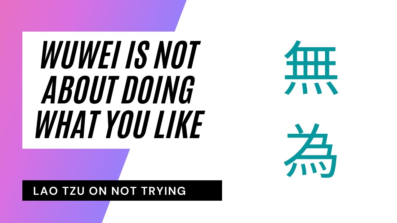 Wu wei is not doing what you like - Lao Tzu Not Trying