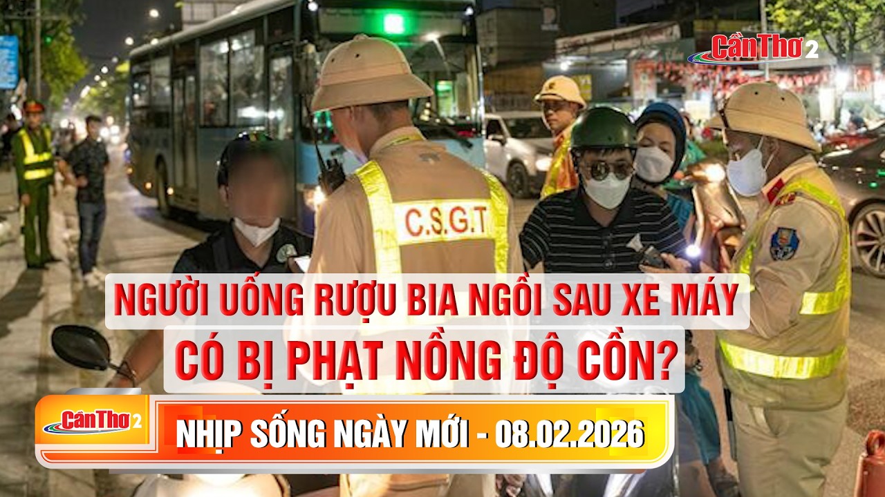 Người uống rượu bia ngồi sau xe máy có bị phạt nồng độ cồn? | Nhịp sống ngày mới 08/02/2026
