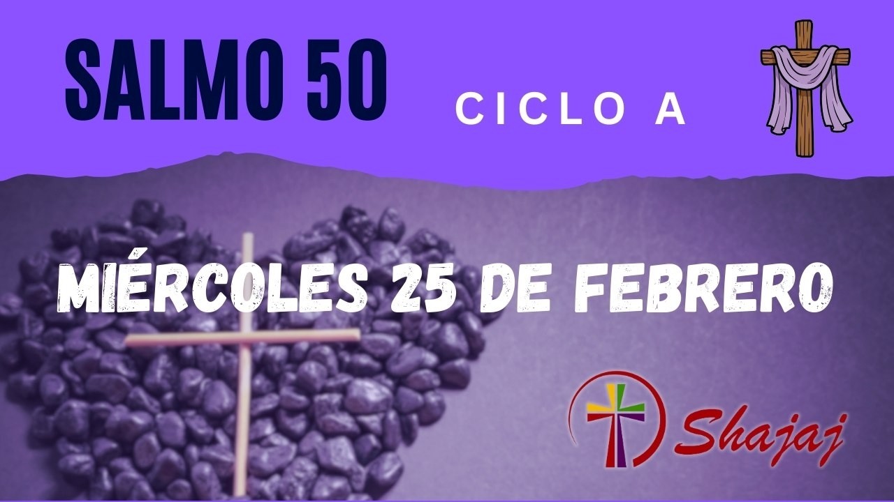 Salmo 50-Miércoles 25 de Febrero- A un corazón contrito, Señor, no lo desprecias. - ciclo A - SHAJAJ