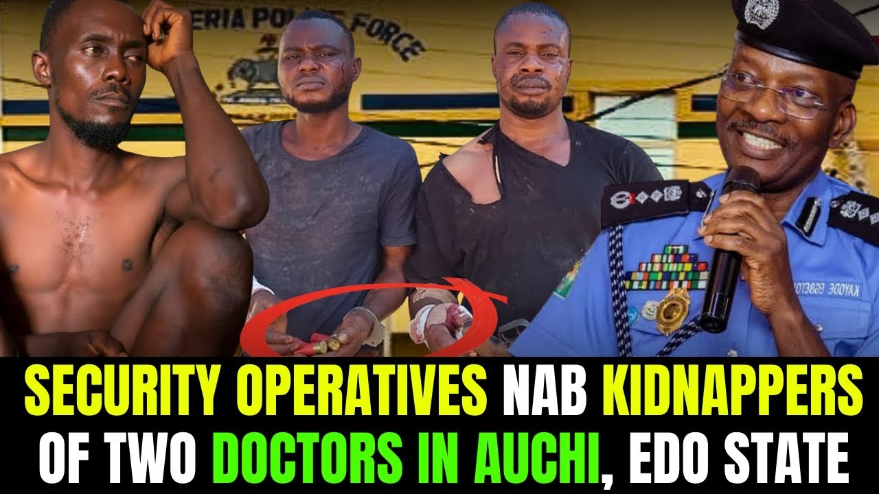 BREAKING NEWS: HOW SECURITY OPERATIVES ARREST KIDNAPPERS OF TWO MEDICAL DOCTORS IN AUCHI EDO STATE 