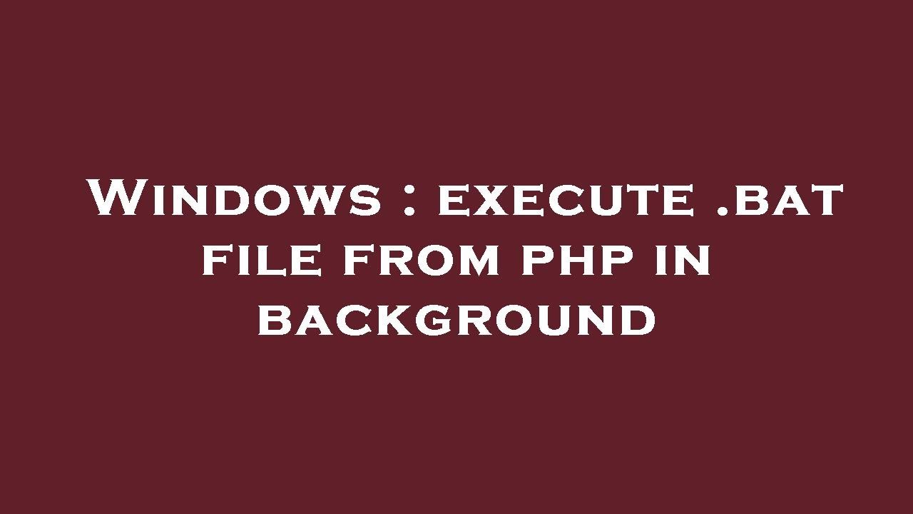 Windows : execute .bat file from php in background
