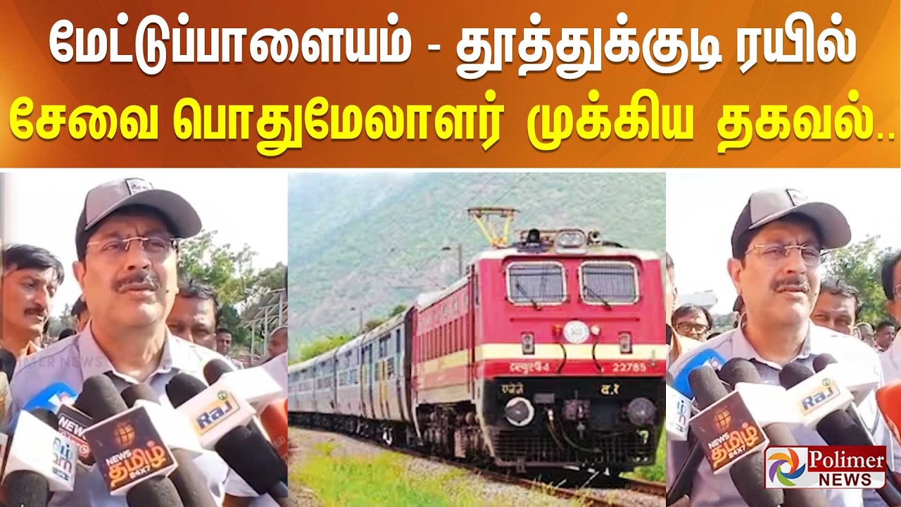 மேட்டுப்பாளையம் - தூத்துக்குடி ரயில் சேவை - பொதுமேலாளர் முக்கிய தகவல்..