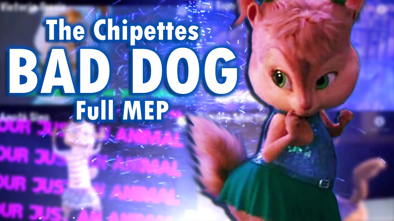 The Chipettes - Bad Dog (Full MEP)